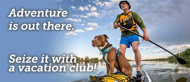 adventure is out there. seize it with a vacation club